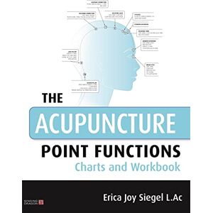 Erica Joy Siegel The Acupuncture Point Functions Charts and Workbook Erica Joy Siegel The Acupuncture Point Functions Charts and Workbook