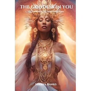 Banks, Nikeya The Goddess in You: Awakening Your Inner Divine Power Banks, Nikeya The Goddess in You: Awakening Your Inner Divine Power