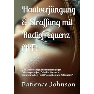 Johnson, Patience Hautverjüngung & Straffung mit Radiofrequenz (RF): „Der wissenschaftliche Leitfaden gegen Dehnungsstreifen, Cellulite, Narben & Stammesnarben – mit Protokollen und Fallstudien“ Johnson, Patience Hautverjüngung & Straffung mit Radiofrequenz (RF): „Der wissenschaftliche Leitfaden gegen Dehnungsstreifen, Cellulite, Narben & Stammesnarben – mit Protokollen und Fallstudien“