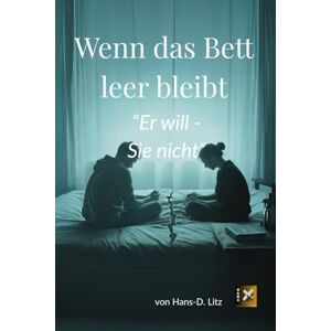 Litz, Hans-Dieter Wenn das Bett leer bleibt: Er will Sie nicht Litz, Hans-Dieter Wenn das Bett leer bleibt: Er will Sie nicht