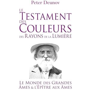 Deunov, Peter Le Testament des Couleurs des Rayons de la Lumière: Le Monde des Grandes Âmes et l'Épître aux Âmes Deunov, Peter Le Testament des Couleurs des Rayons de la Lumière: Le Monde des Grandes Âmes et l'Épître aux Âmes