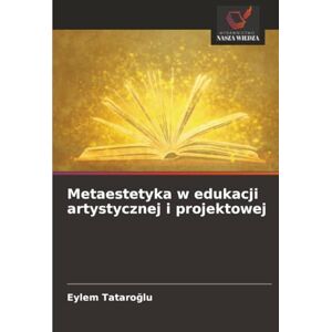 Tataroğlu, Eylem Metaestetyka w edukacji artystycznej i projektowej Tataroğlu, Eylem Metaestetyka w edukacji artystycznej i projektowej