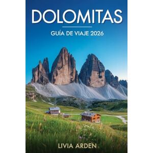 ARDEN, LIVIA DOLOMITAS GUÍA DE VIAJE 2026: Explora los Alpes Italianos: paisajes impresionantes, pueblos alpinos, rutas de senderismo y aventuras inolvidables ARDEN, LIVIA DOLOMITAS GUÍA DE VIAJE 2026: Explora los Alpes Italianos: paisajes impresionantes, pueblos alpinos, rutas de senderismo y aventuras inolvidables
