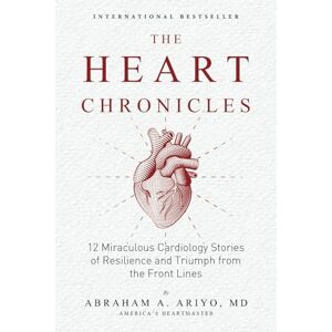 Ariyo, Dr. Abraham The Heart Chronicles: 12 Miraculous Cardiology Stories of Resilience and Triumph from the Front Lines Ariyo, Dr. Abraham The Heart Chronicles: 12 Miraculous Cardiology Stories of Resilience and Triumph from the Front Lines