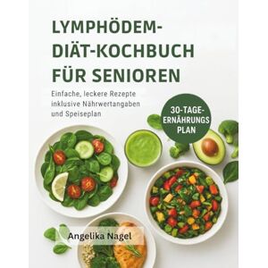 Nagel, Angelika LYMPHÖDEM-DIÄT-KOCHBUCH FÜR SENIOREN: Einfache, leckere Rezepte inklusive Nährwertangaben und Speiseplan Nagel, Angelika LYMPHÖDEM-DIÄT-KOCHBUCH FÜR SENIOREN: Einfache, leckere Rezepte inklusive Nährwertangaben und Speiseplan