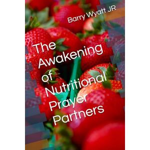 Wyatt JR, Barry The Awakening of Nutritional Prayer Partners Wyatt JR, Barry The Awakening of Nutritional Prayer Partners