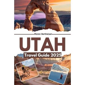 Berthelsen, Maren Utah Travel Guide 2025: Explore Utah's National Parks, Hidden Canyons, and Scenic Byways with Expert Tips, Itineraries, and Must-See Spots Berthelsen, Maren Utah Travel Guide 2025: Explore Utah's National Parks, Hidden Canyons, and Scenic Byways with Expert Tips, Itineraries, and Must-See Spots