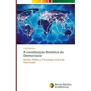 Rodrigues, Luiz A constituição Dialética da Democracia: Direito, Política e Tecnologia na Era da Informação Rodrigues, Luiz A constituição Dialética da Democracia: Direito, Política e Tecnologia na Era da Informação