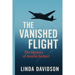 Davidson, Linda The Vanished Flight: The Mystery of Amelia Earhart Davidson, Linda The Vanished Flight: The Mystery of Amelia Earhart