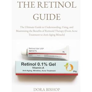 BISHOP, DORA THE RETINOL GUIDE: The Ultimate Guide to Understanding, Using, and Maximizing the Benefits of Retinoid Therapy (From Acne Treatment to Anti-Aging Miracle) BISHOP, DORA THE RETINOL GUIDE: The Ultimate Guide to Understanding, Using, and Maximizing the Benefits of Retinoid Therapy (From Acne Treatment to Anti-Aging Miracle)