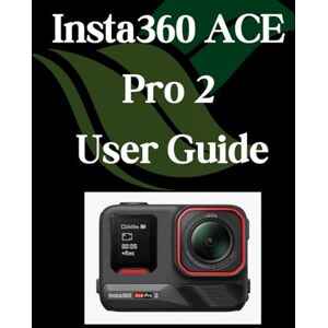 Fortnite, Zoey Insta360 ACE Pro 2 User Guide: A Comprehensive and Detailed Manual for Photographers and Creatives for Beginners and Seniors Fortnite, Zoey Insta360 ACE Pro 2 User Guide: A Comprehensive and Detailed Manual for Photographers and Creatives for Beginners and Seniors