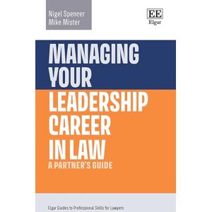 Spencer, Nigel Managing Your Leadership Career in Law: A Partner’s Guide (Elgar Guides to Professional Skills for Lawyers) Spencer, Nigel Managing Your Leadership Career in Law: A Partner’s Guide (Elgar Guides to Professional Skills for Lawyers)