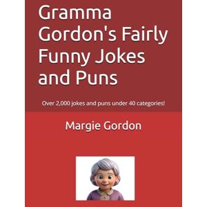 Gordon, Margie Gramma Gordon's Fairly Funny Jokes and Puns: Over 2,000 jokes and puns under 40 categories! Gordon, Margie Gramma Gordon's Fairly Funny Jokes and Puns: Over 2,000 jokes and puns under 40 categories!