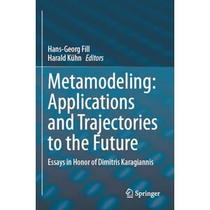 Metamodeling: Applications and Trajectories to the Future: Essays in Honor of Dimitris Karagiannis Metamodeling: Applications and Trajectories to the Future: Essays in Honor of Dimitris Karagiannis