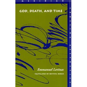 Levinas, Emmanuel God, Death, and Time (Meridian: Crossing Aesthetics) Levinas, Emmanuel God, Death, and Time (Meridian: Crossing Aesthetics)