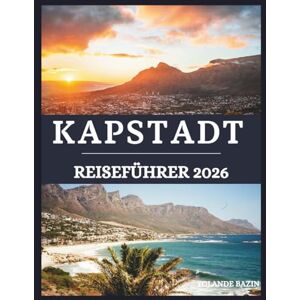 Bazin, Yolande KAPSTADT Reiseführer 2026: Ein umfassender Reiseführer zu Kapstadts Wundern, Kultur und Küche – entdecken Sie malerische Aussichten und pulsierende Viertel Bazin, Yolande KAPSTADT Reiseführer 2026: Ein umfassender Reiseführer zu Kapstadts Wundern, Kultur und Küche – entdecken Sie malerische Aussichten und pulsierende Viertel