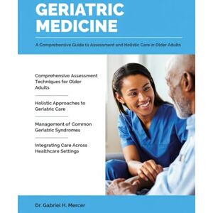 MERCER, DR. GABRIEL H. Geriatric Medicine: A Comprehensive Guide to Assessment and Holistic Care in Older Adults. MERCER, DR. GABRIEL H. Geriatric Medicine: A Comprehensive Guide to Assessment and Holistic Care in Older Adults.