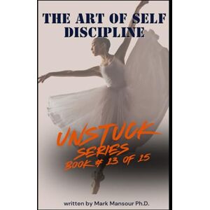 Mansour, Mark The art of self discipline: Train Your Mind, Control Your Actions, Change Your Life (UNSTUCK) Mansour, Mark The art of self discipline: Train Your Mind, Control Your Actions, Change Your Life (UNSTUCK)