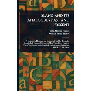 Farmer, John Stephen Slang and Its Analogues Past and Present Farmer, John Stephen Slang and Its Analogues Past and Present