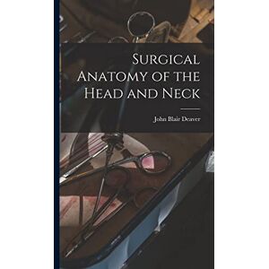 Deaver, John Blair Surgical Anatomy of the Head and Neck Deaver, John Blair Surgical Anatomy of the Head and Neck