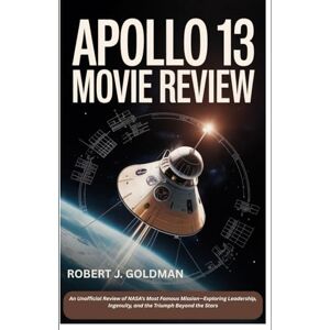 GOLDMAN, ROBERT J APOLLO 13 MOVIE REVIEW: An Unofficial Review of NASA’s Most Famous Mission—Exploring Leadership, Ingenuity, and the Triumph Beyond the Stars GOLDMAN, ROBERT J APOLLO 13 MOVIE REVIEW: An Unofficial Review of NASA’s Most Famous Mission—Exploring Leadership, Ingenuity, and the Triumph Beyond the Stars