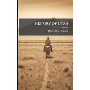 Bancroft, Hubert Howe History of Utah Bancroft, Hubert Howe History of Utah