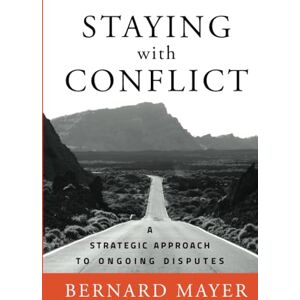 Mayer, Bernard S. Staying with Conflict: A Strategic Approach to Ongoing Disputes Mayer, Bernard S. Staying with Conflict: A Strategic Approach to Ongoing Disputes