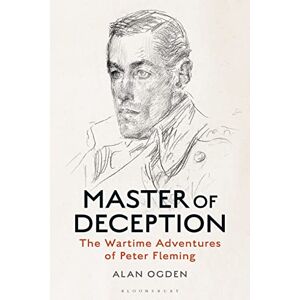 Alan Ogden Master of Deception: The Wartime Adventures of Peter Fleming Alan Ogden Master of Deception: The Wartime Adventures of Peter Fleming