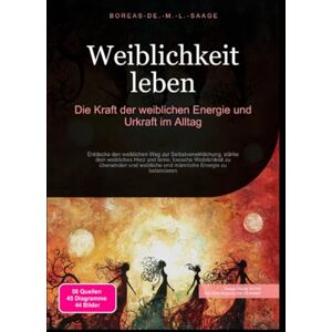 M. L. Saage, Boreas De. Weiblichkeit leben: Die Kraft der weiblichen Energie und Urkraft im Alltag M. L. Saage, Boreas De. Weiblichkeit leben: Die Kraft der weiblichen Energie und Urkraft im Alltag