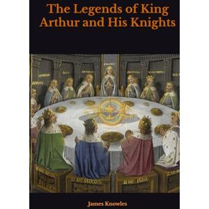 Knowles, Sir James The Legends of King Arthur and His Knights Knowles, Sir James The Legends of King Arthur and His Knights