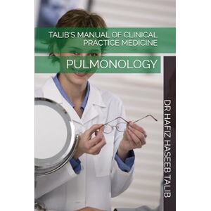 TALIB, DR HAFIZ HASEEB TALIB'S MANUAL OF CLINICAL PRACTICE MEDICINE: PULMONOLOGY TALIB, DR HAFIZ HASEEB TALIB'S MANUAL OF CLINICAL PRACTICE MEDICINE: PULMONOLOGY