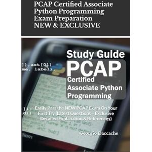 Daccache, Georgio PCAP Certified Associate Python Programming Exam Preparation NEW & EXCLUSIVE: Easily Pass the NEW PCAP Exam On Your First Try (Latest Questions + Exclusive Detailed Explanation & References) Daccache, Georgio PCAP Certified Associate Python Programming Exam Preparation NEW & EXCLUSIVE: Easily Pass the NEW PCAP Exam On Your First Try (Latest Questions + Exclusive Detailed Explanation & References)