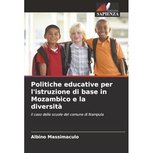 Massimaculo, Albino Politiche educative per l'istruzione di base in Mozambico e la diversità: il caso delle scuole del comune di Nampula Massimaculo, Albino Politiche educative per l'istruzione di base in Mozambico e la diversità: il caso delle scuole del comune di Nampula