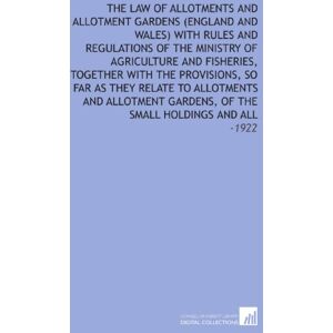 Mitchell, E. Lawrence The Law of Allotments and Allotment Gardens (England and Wales) With Rules and Regulations of the Ministry of Agriculture and Fisheries, Together With ... Gardens, of the Small Holdings and All: -1922 Mitchell, E. Lawrence The Law of Allotments and Allotment Gardens (England and Wales) With Rules and Regulations of the Ministry of Agriculture and Fisheries, Together With ... Gardens, of the Small Holdings and All: -1922