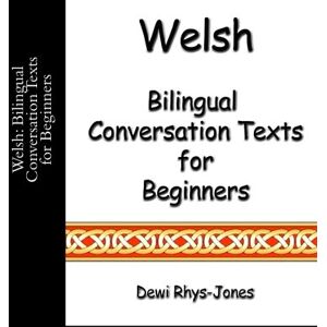 Rhys-Jones, Dewi Welsh: Bilingual Conversation Texts for Beginners Rhys-Jones, Dewi Welsh: Bilingual Conversation Texts for Beginners