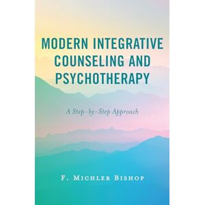 Bishop, F. Michler Modern Integrative Counseling and Psychotherapy: A Step-by-Step Approach Bishop, F. Michler Modern Integrative Counseling and Psychotherapy: A Step-by-Step Approach