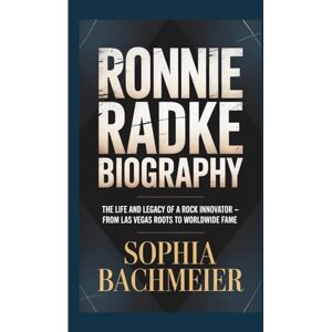 Bachmeier, Sophia RONNIE RADKE BIOGRAPHY: The Life and Legacy of a Rock Innovator — From Las Vegas Roots to Worldwide Fame Bachmeier, Sophia RONNIE RADKE BIOGRAPHY: The Life and Legacy of a Rock Innovator — From Las Vegas Roots to Worldwide Fame