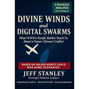 Stanley Divine Winds and Digital Swarms: What WWII's Pacific Battles Teach Us About a Future Taiwan Conflict Stanley Divine Winds and Digital Swarms: What WWII's Pacific Battles Teach Us About a Future Taiwan Conflict