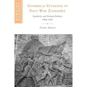 Kriger Guerrilla Veteran Post-war Zimbabwe: Symbolic and Violent Politics, 1980–1987: 105 (African Studies, Series Number 105) Kriger Guerrilla Veteran Post-war Zimbabwe: Symbolic and Violent Politics, 1980–1987: 105 (African Studies, Series Number 105)