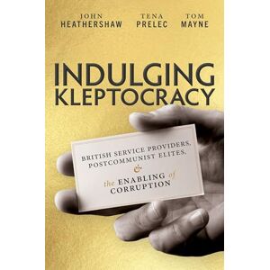 Heathershaw, John Indulging Kleptocracy: British Service Providers, Postcommunist Elites, and the Enabling of Corruption Heathershaw, John Indulging Kleptocracy: British Service Providers, Postcommunist Elites, and the Enabling of Corruption