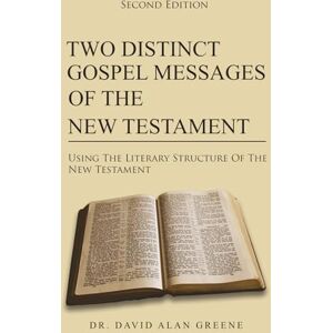 Greene, Dr. David Alan Two Distinct Gospel Messages Of The New Testament: Using The Literary Structure Of The New Testament Greene, Dr. David Alan Two Distinct Gospel Messages Of The New Testament: Using The Literary Structure Of The New Testament