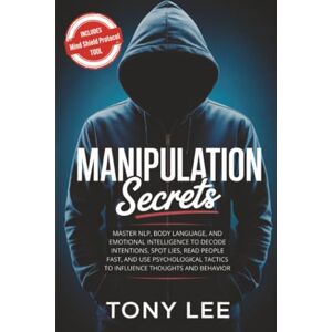 Lee Manipulation Secrets: Master NLP, Body Language, and Emotional Intelligence to Decode Intentions, Spot Lies, Read People Fast, and Use Psychological ... (The Self-Improvement & Mind-Hacking Series) Lee Manipulation Secrets: Master NLP, Body Language, and Emotional Intelligence to Decode Intentions, Spot Lies, Read People Fast, and Use Psychological ... (The Self-Improvement & Mind-Hacking Series)