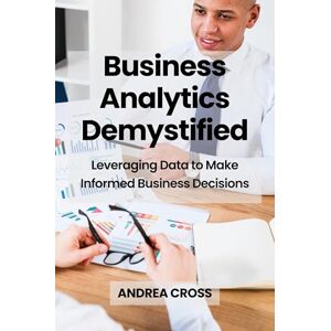 Cross Business Analytics Demystified: Leveraging Data to Make Informed Business Decisions Cross Business Analytics Demystified: Leveraging Data to Make Informed Business Decisions