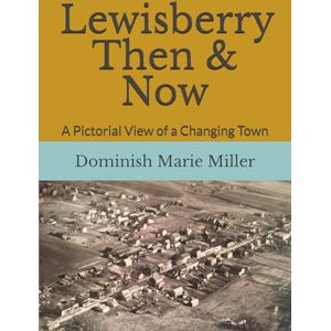 Miller, Dominish Marie Lewisberry Then & Now: A Pictorial View of a Changing Town Miller, Dominish Marie Lewisberry Then & Now: A Pictorial View of a Changing Town