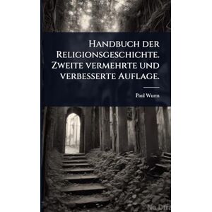 Wurm, Paul Handbuch der Religionsgeschichte. Zweite vermehrte und verbesserte Auflage. Wurm, Paul Handbuch der Religionsgeschichte. Zweite vermehrte und verbesserte Auflage.