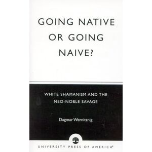 Wernitznig, Dagmar Going Native or Going Naive?: White Shamanism and the Neo-Noble Savage Wernitznig, Dagmar Going Native or Going Naive?: White Shamanism and the Neo-Noble Savage