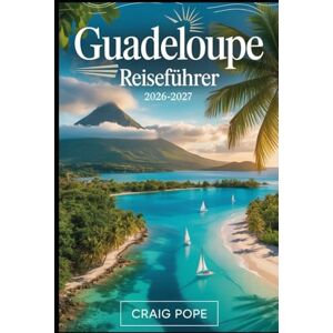 Pope, Craig Guadeloupe Reiseführer 2026–2027: Erkunden Sie Basse-Terre und Grande Terre – vom Vulkan La Soufrière und dem Nationalpark Guadeloupe bis zu den ... und den Inseln Les Saintes und Marie-Galante. Pope, Craig Guadeloupe Reiseführer 2026–2027: Erkunden Sie Basse-Terre und Grande Terre – vom Vulkan La Soufrière und dem Nationalpark Guadeloupe bis zu den ... und den Inseln Les Saintes und Marie-Galante.