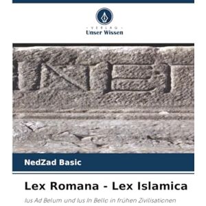 Basic, NedZad Lex Romana Lex Islamica: Ius Ad Belum und Ius In Bello in frühen Zivilisationen Basic, NedZad Lex Romana Lex Islamica: Ius Ad Belum und Ius In Bello in frühen Zivilisationen
