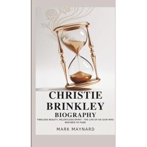 Maynard, Mark CHRISTIE BRINKLEY BIOGRAPHY: Timeless Beauty, Relentless Spirit — The Life of an Icon Who Refused to Fade Maynard, Mark CHRISTIE BRINKLEY BIOGRAPHY: Timeless Beauty, Relentless Spirit — The Life of an Icon Who Refused to Fade