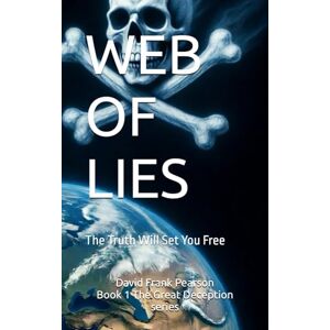 Pearson, David Frank WEB OF LIES: The Truth Will Set You Free! Pearson, David Frank WEB OF LIES: The Truth Will Set You Free!